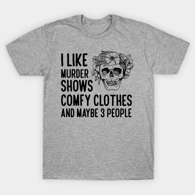 I Like Murder Shows Comfy Clothes T-Shirt by Abiarsa